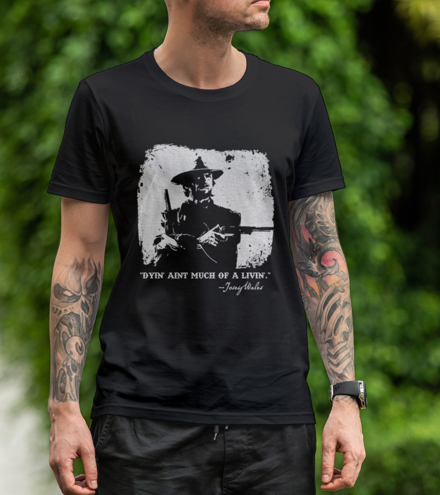 Josey Wales Dying Ain't Much Of A Living Quote T-Shirt