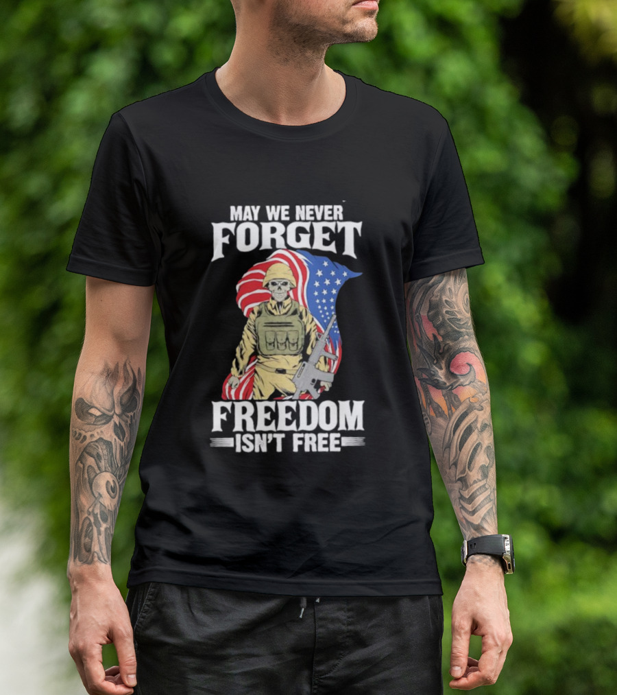 May We Never Forget Freedom Isn’t Free Skeleton Soldier American Flag T-Shirt