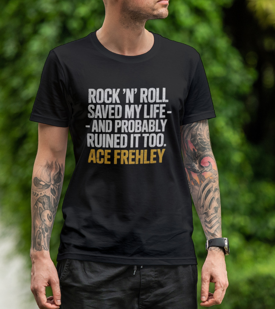 Ace Frehley Rock ‘N’ Roll Saved My Life And Probably Ruined It Too T-Shirt