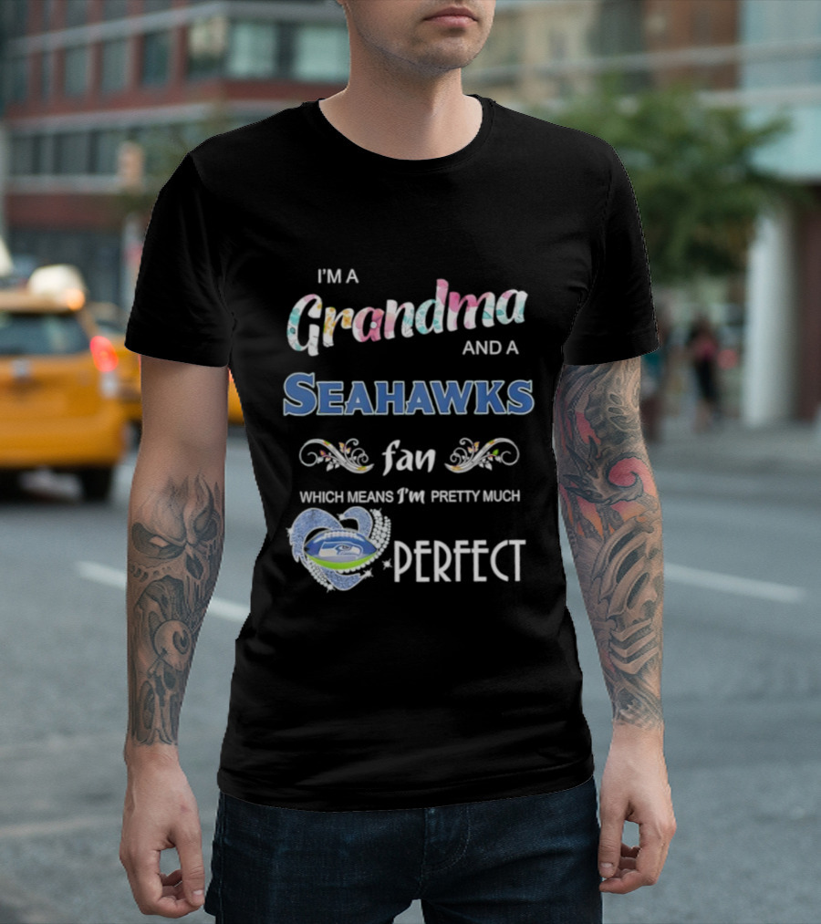 I’m A Grandma And A Seahawks Fan Which Means I’m Pretty Much Perfect T-Shirt