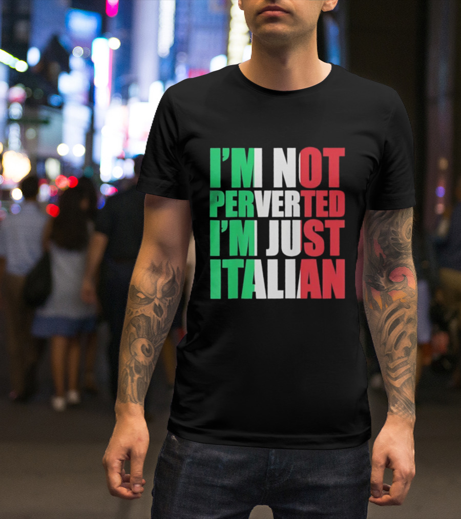 I’m Not Perverted I’m Just Italian Flag Colors Humor T-Shirt