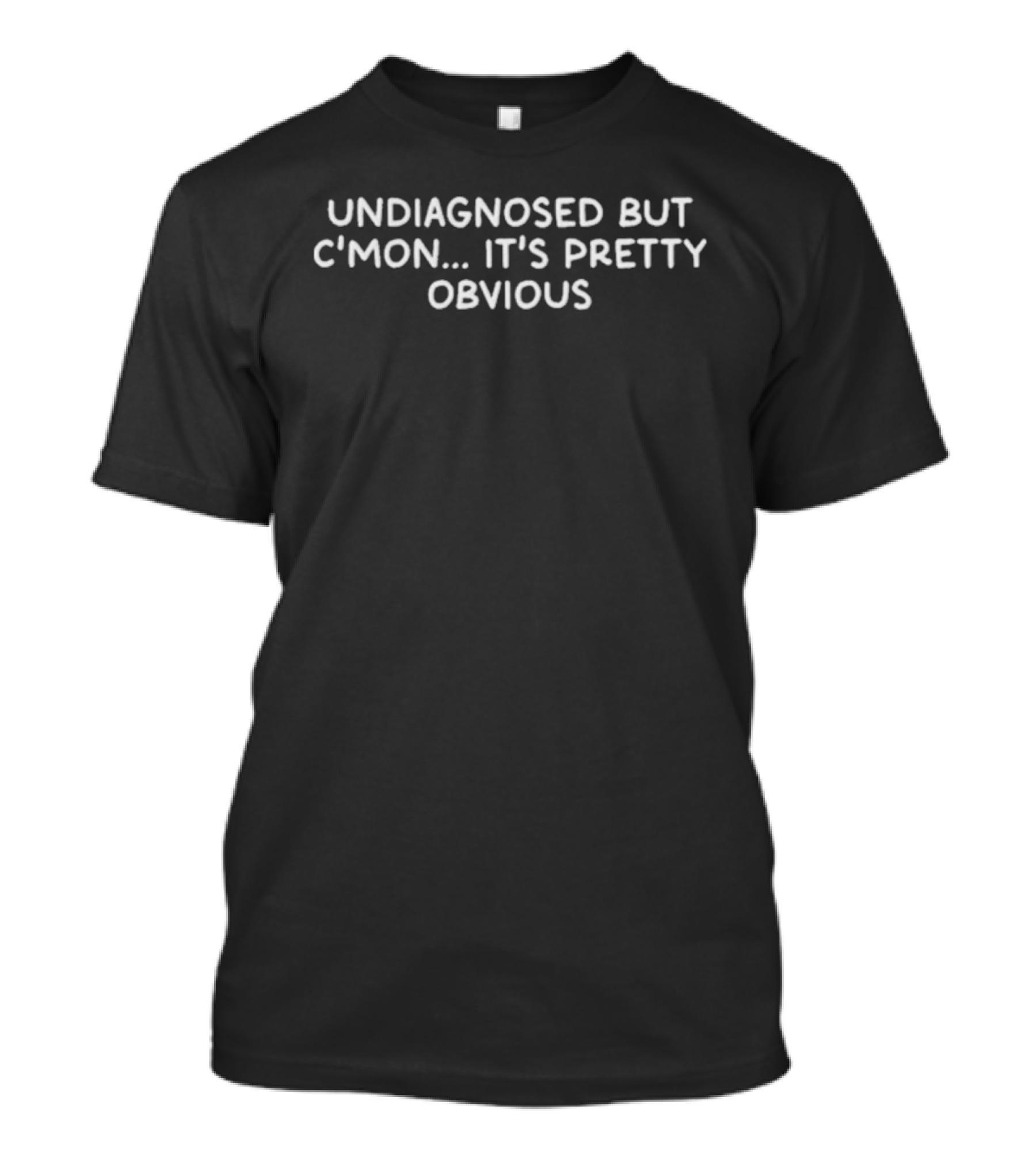Undiagnosed But C'mon It's Pretty Obvious Fun Statement T-Shirt