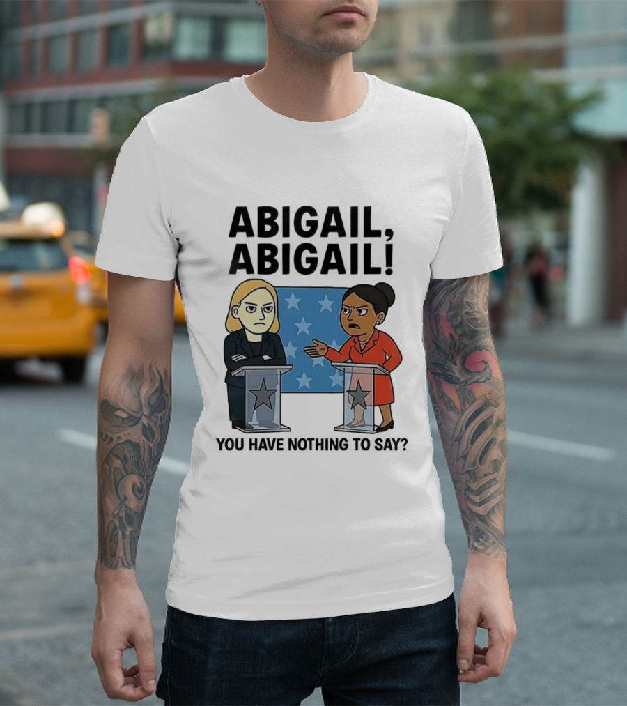 Abigail You Have Nothing To Say Political Debate Cartoon T-Shirt