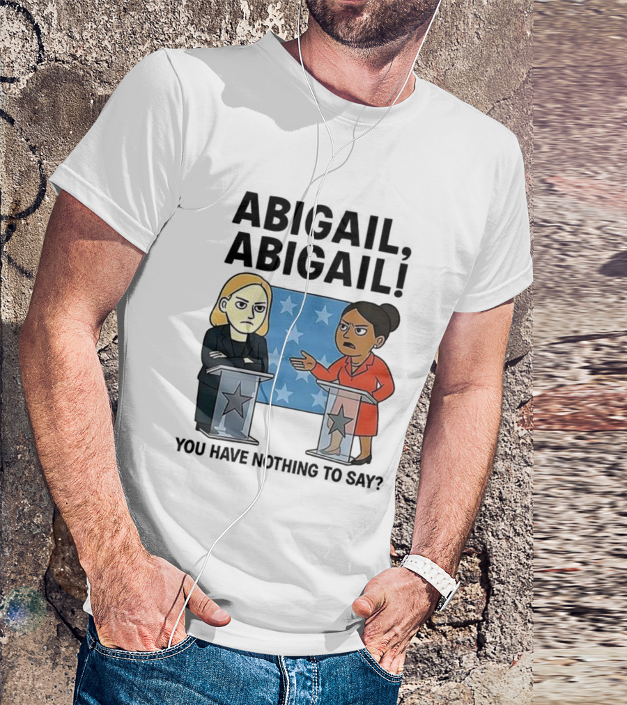 Abigail You Have Nothing To Say Political Debate Cartoon T-Shirt