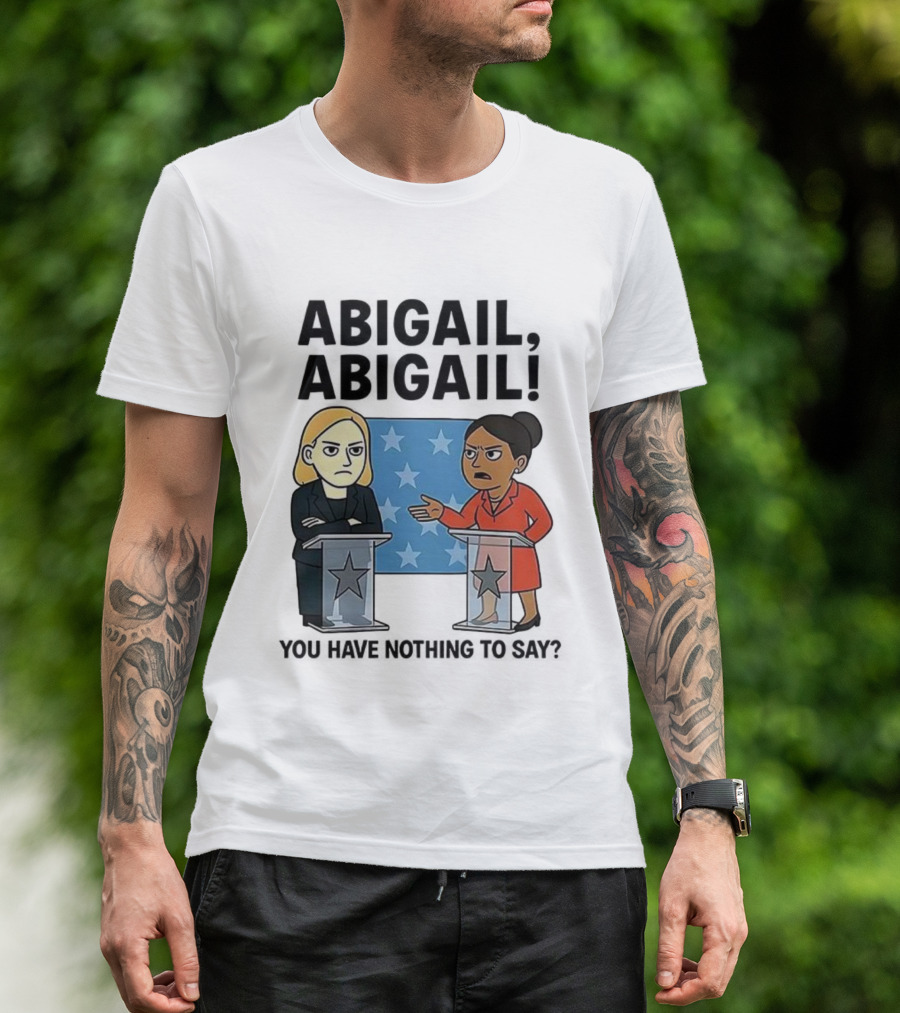 Abigail You Have Nothing To Say Political Debate Cartoon T-Shirt