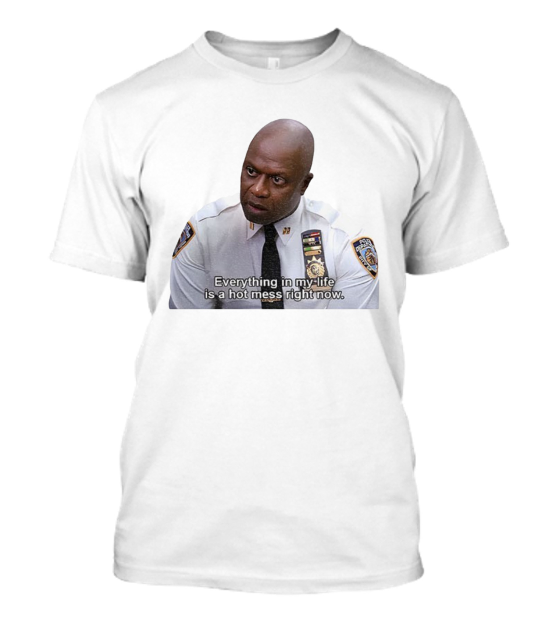 Everything In My Life Is A Hot Mess Right Now Police Department Uniformmed Person T-Shirt