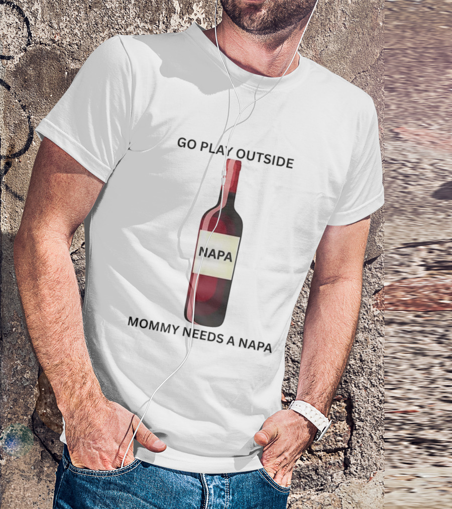 Go Play Outside Mommy Needs A Napa Wine Bottle T-Shirt