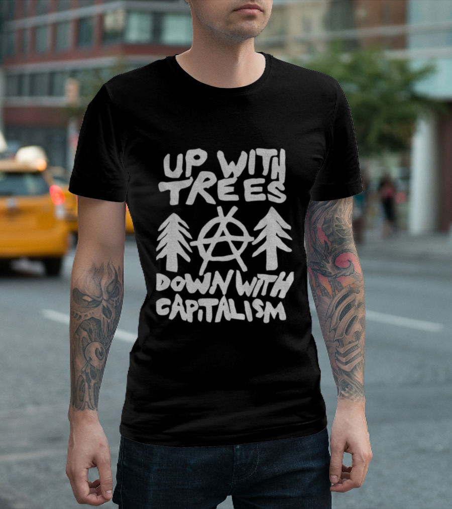 Up With Trees Down With Capitalism Anarchy Symbol Eco Activism T-Shirt