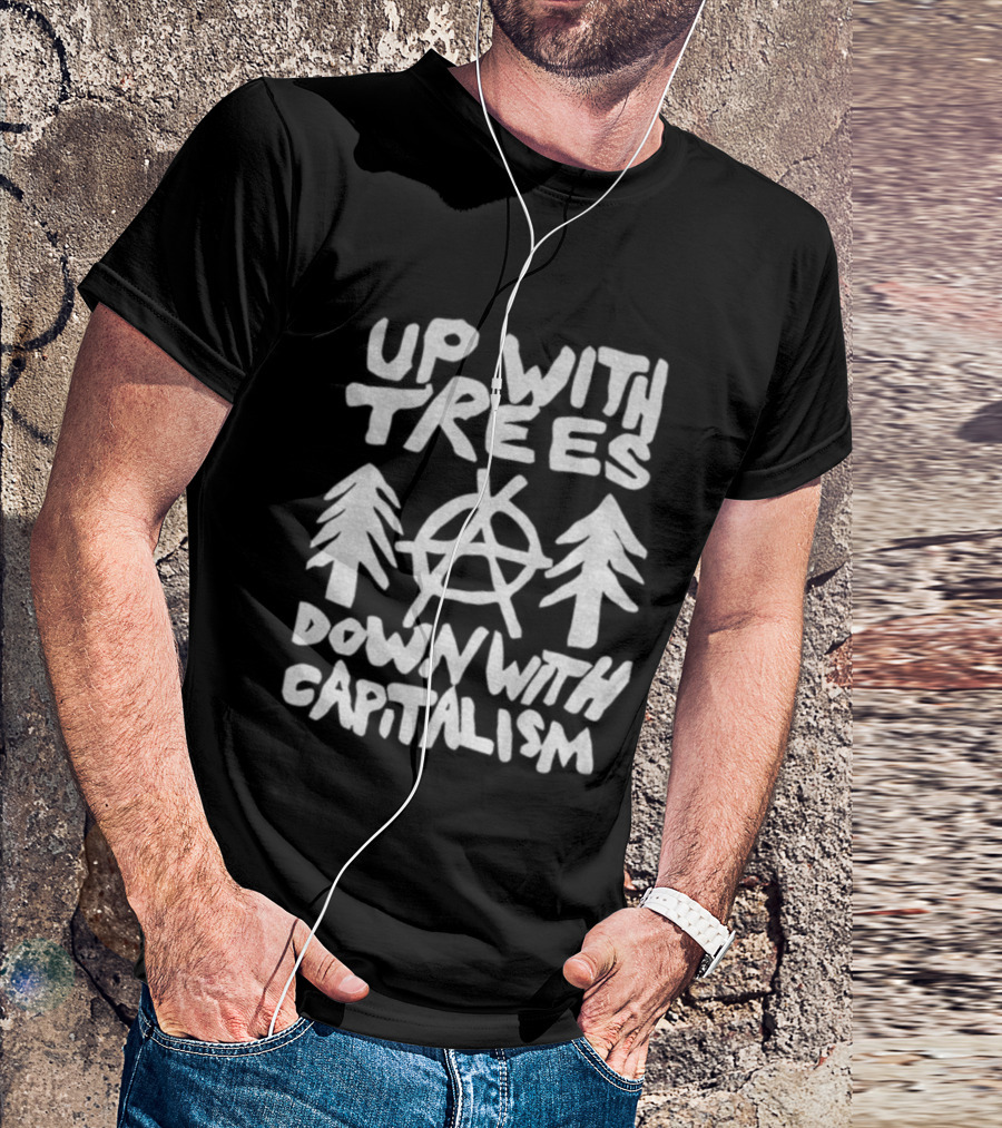Up With Trees Down With Capitalism Anarchy Symbol Eco Activism T-Shirt