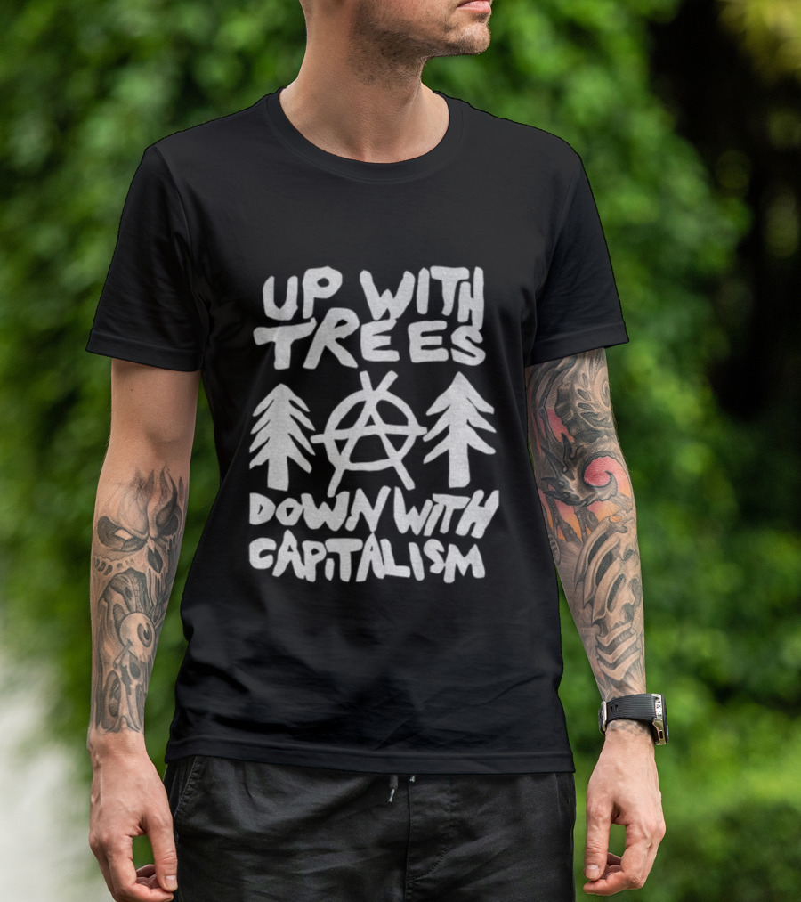Up With Trees Down With Capitalism Anarchy Symbol Eco Activism T-Shirt