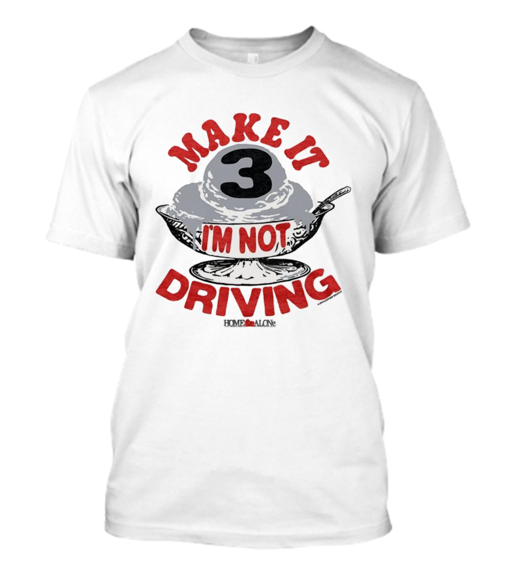 Make It Three I'm Not Driving Ice Cream Bowl Three T-Shirt