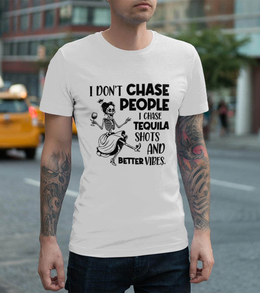 Skeleton Dancing I Don't Chase People I Chase Tequila Shots And Better Vibes T-Shirt
