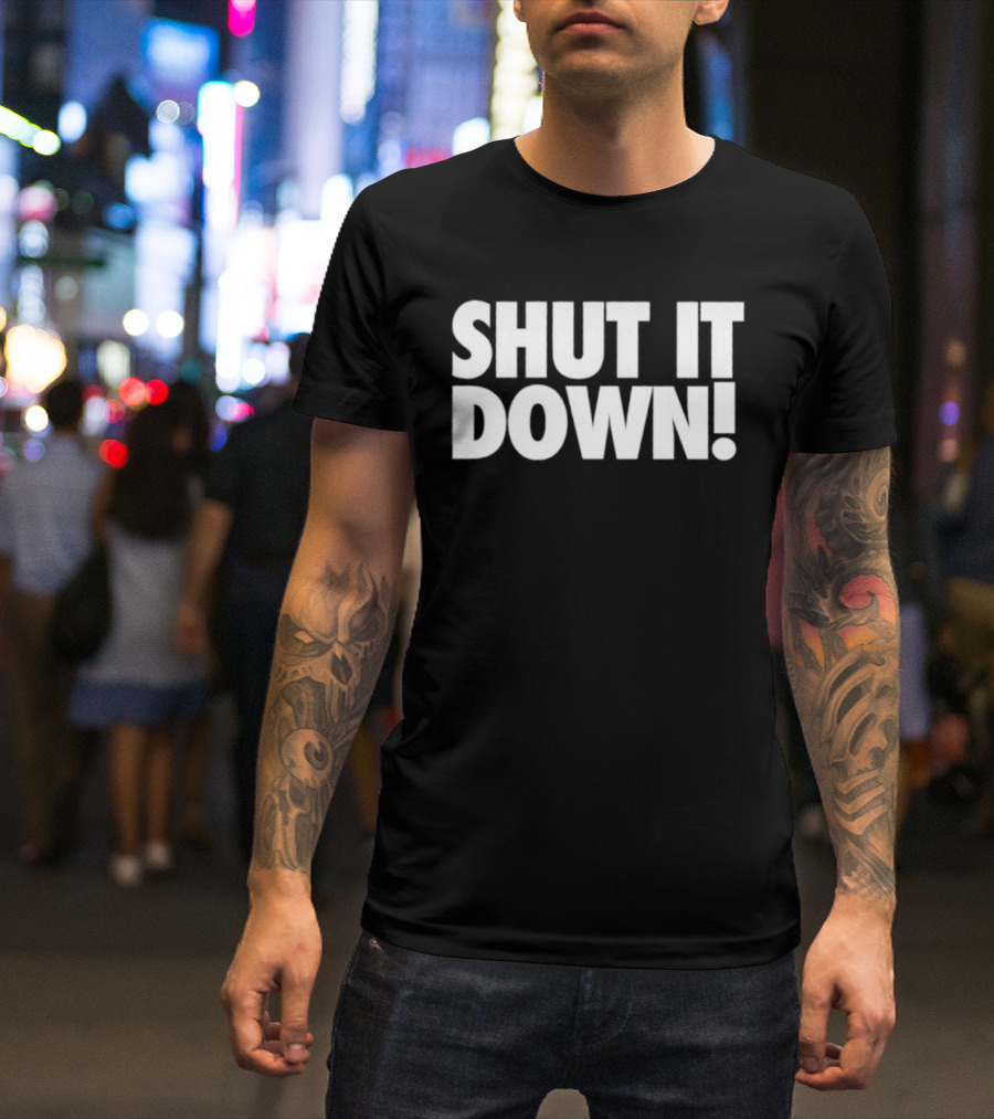 SHUT IT DOWN! Bold Statement Text T-Shirt
