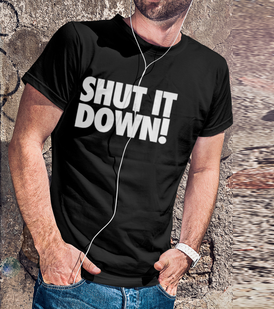 SHUT IT DOWN! Bold Statement Text T-Shirt