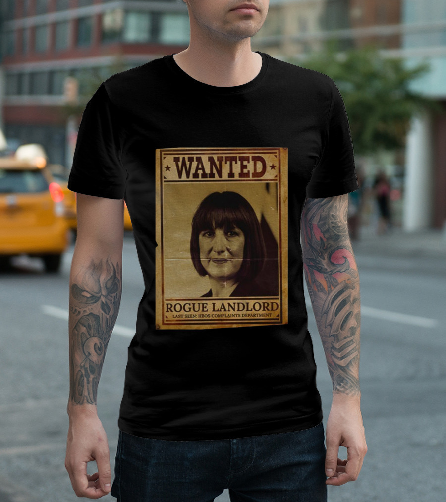 Wanted Rachel Reeves Rogue Landlord Last Seen HBOS Complaints Department T-Shirt