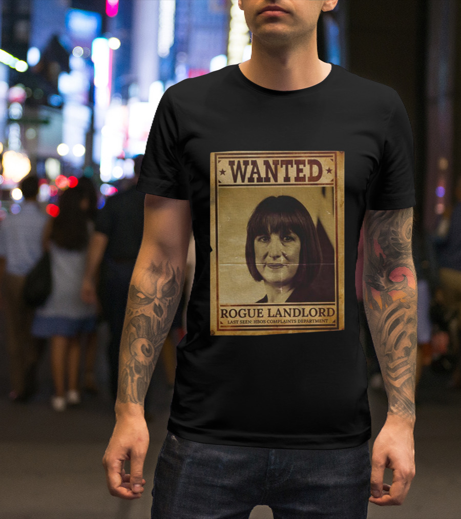 Wanted Rachel Reeves Rogue Landlord Last Seen HBOS Complaints Department T-Shirt
