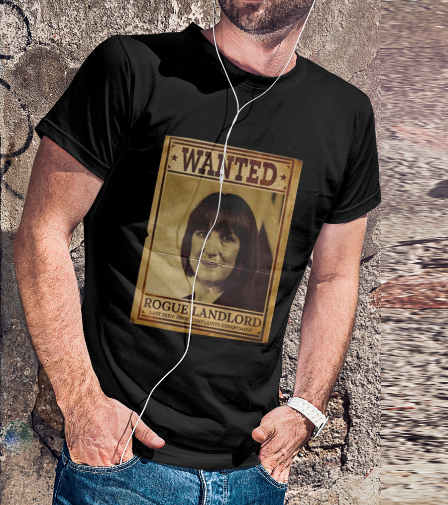 Wanted Rachel Reeves Rogue Landlord Last Seen HBOS Complaints Department T-Shirt