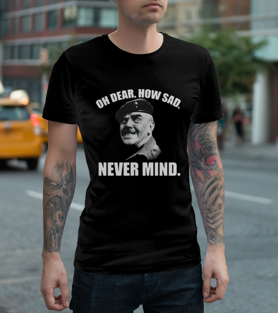 Oh Dear How Sad Never Mind Catchphrase Black And White Military Figure T-Shirt