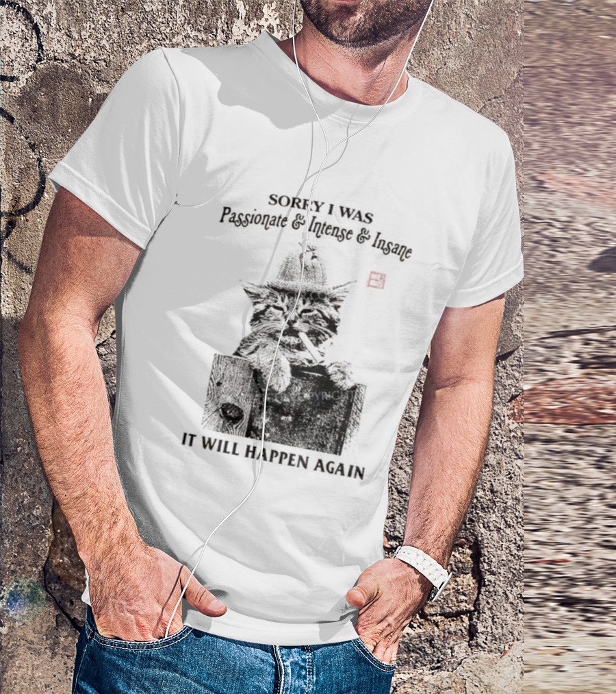 Sorry I Was Passionate Intense Insane Cat It Will Happen Again T-Shirt