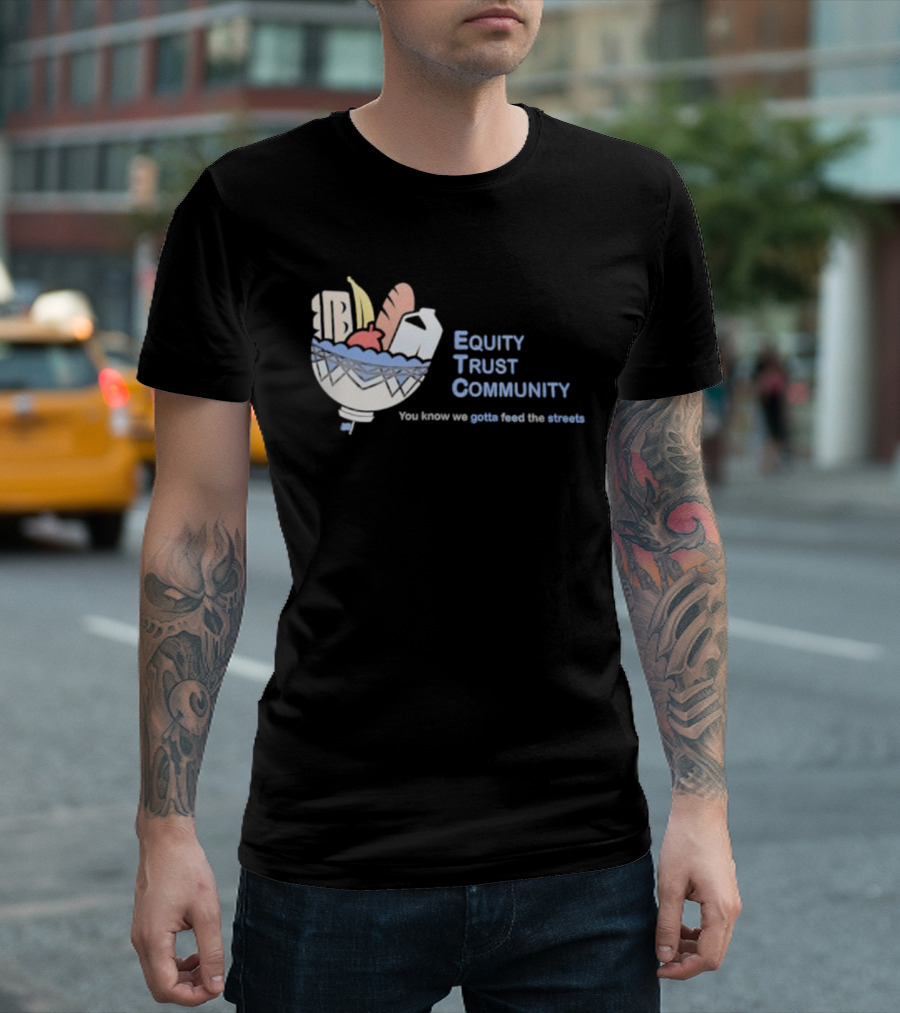 Equity Trust Community You Know We Gotta Feed The Streets Bowl Of Groceries T-Shirt