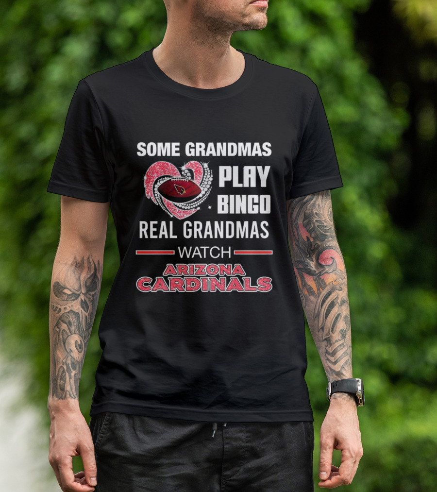 Some Grandmas Play Bingo Real Grandmas Arizona Cardinals Football T-Shirt