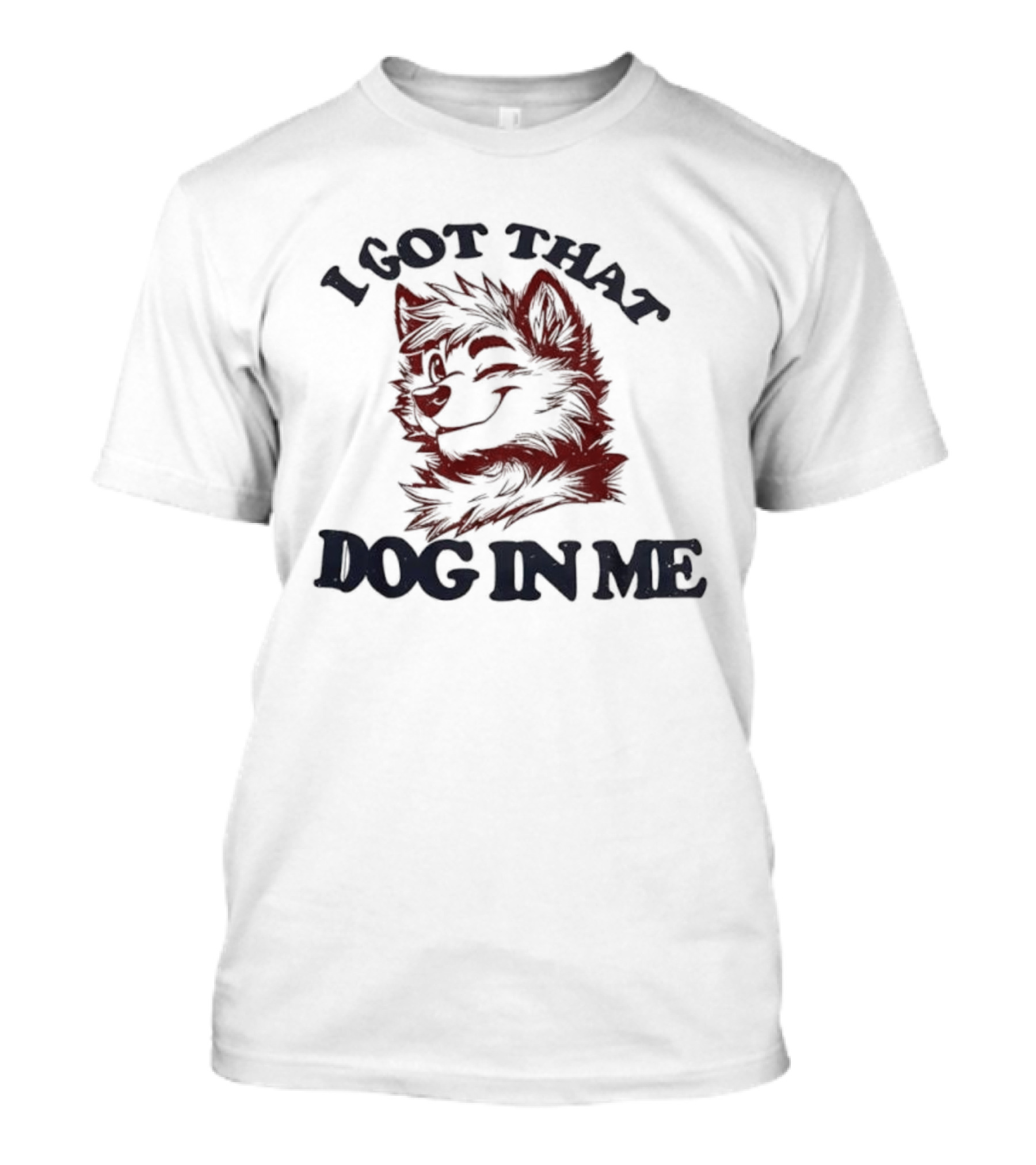 Anthropomorphic Dog I Got That Dog In Me Text Art T-Shirt