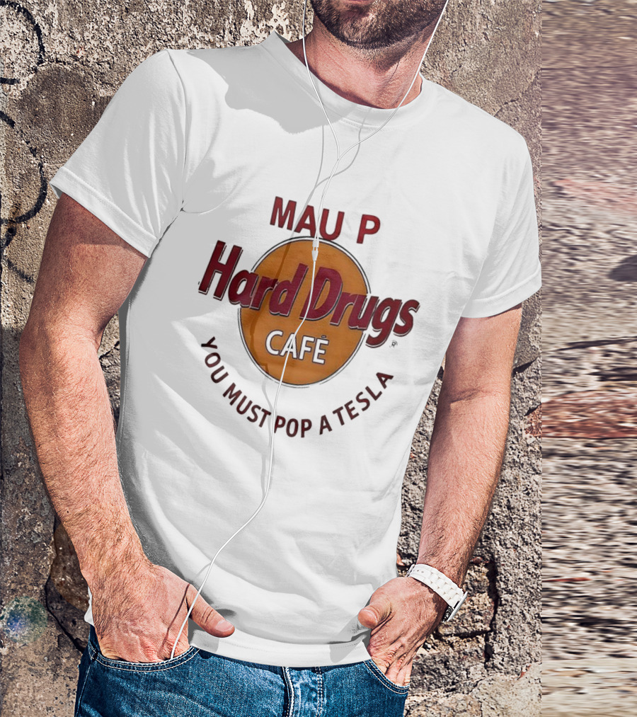 Mau P Hard Drugs Café You Must Pop A Tesla T-Shirt