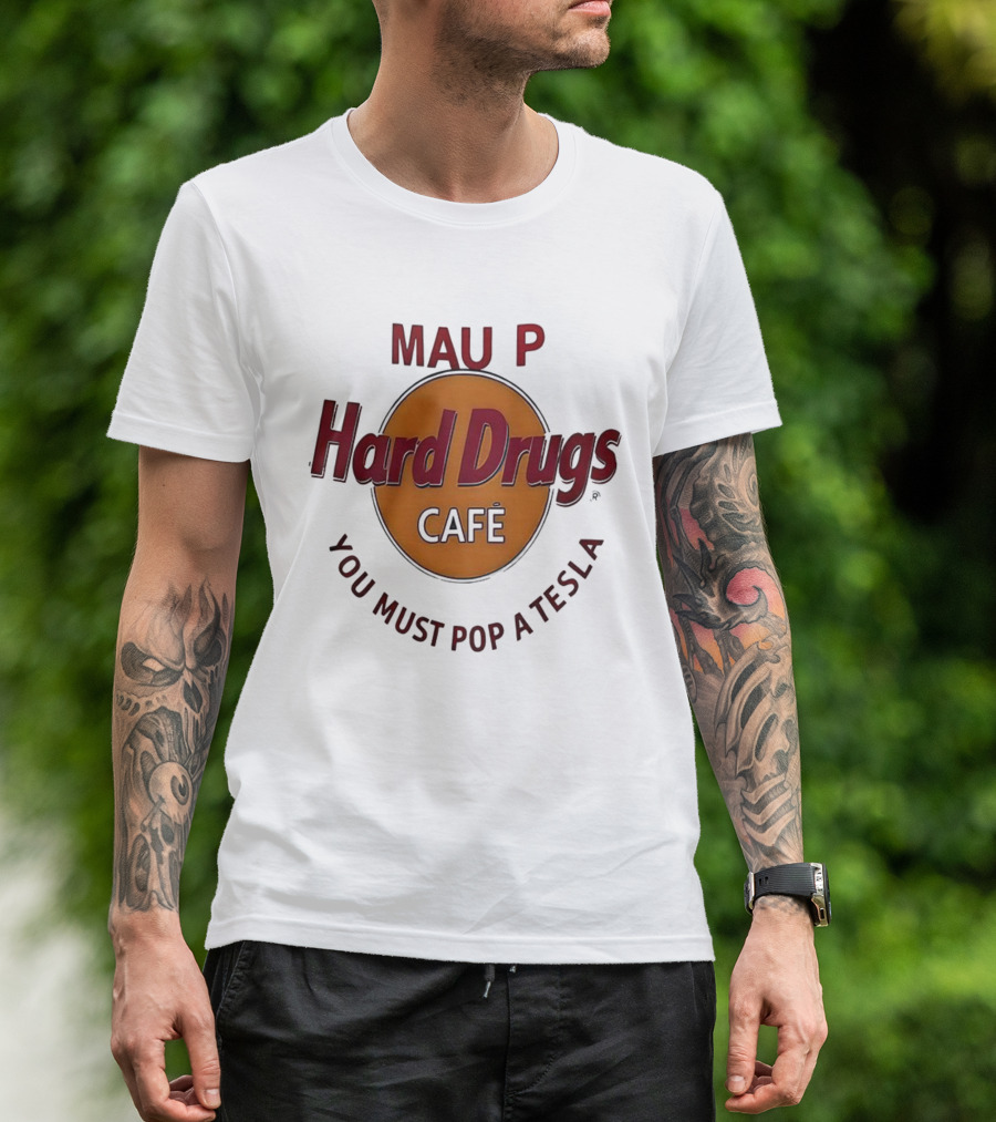 Mau P Hard Drugs Café You Must Pop A Tesla T-Shirt