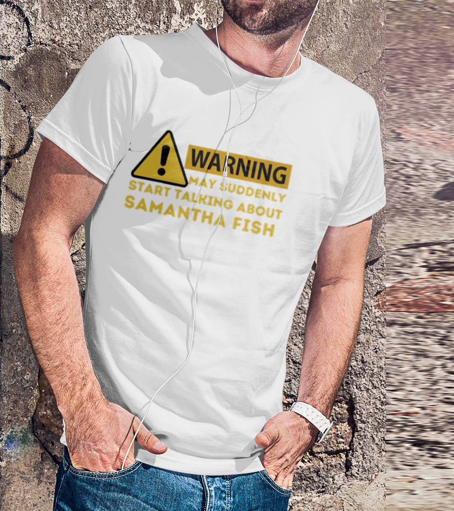 Warning May Suddenly Start Talking About Samantha Fish Sign T-Shirt