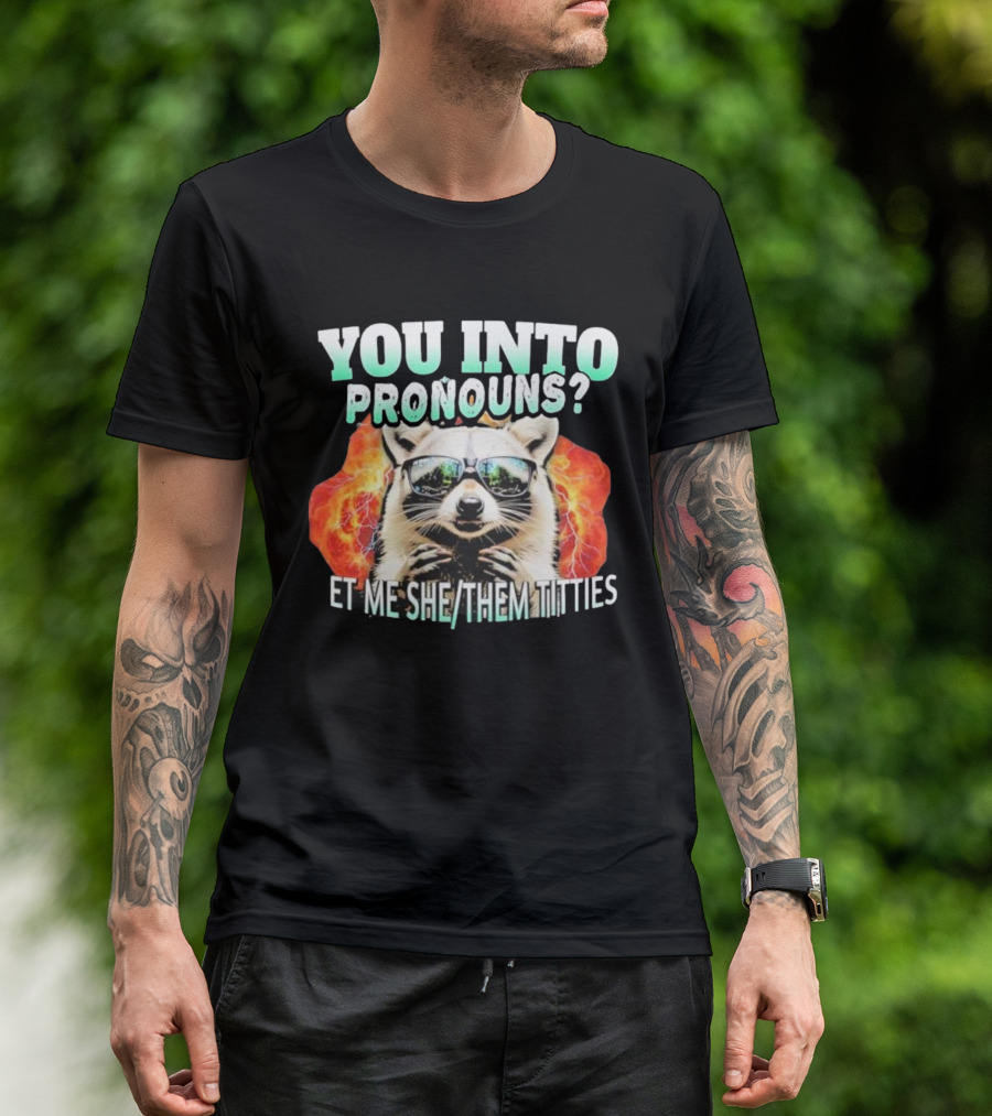 YOU INTO PRONOUNS ET ME SHE THEM TITTIES RACCOON T-Shirt