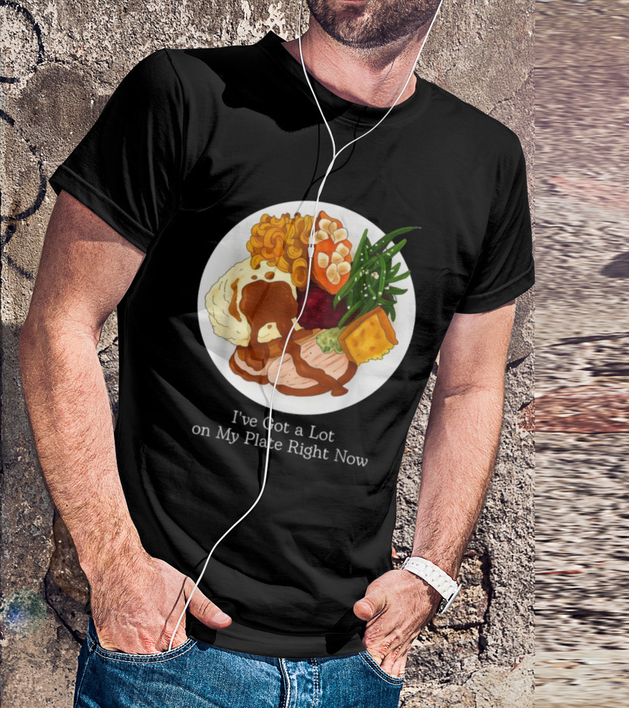Thanksgiving Dinner I’ve Got A Lot On My Plate T-Shirt