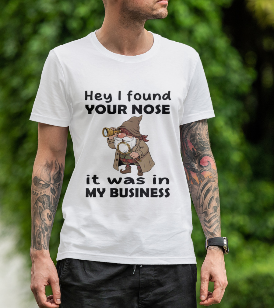 Gnome Hey I Found Your Nose It Was In My Business Detective Magnifying Glass T-Shirt
