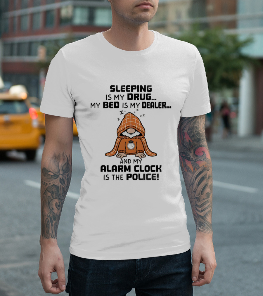 Gnome Sleeping Is My Drug My Bed Is My Dealer Alarm Police T-Shirt