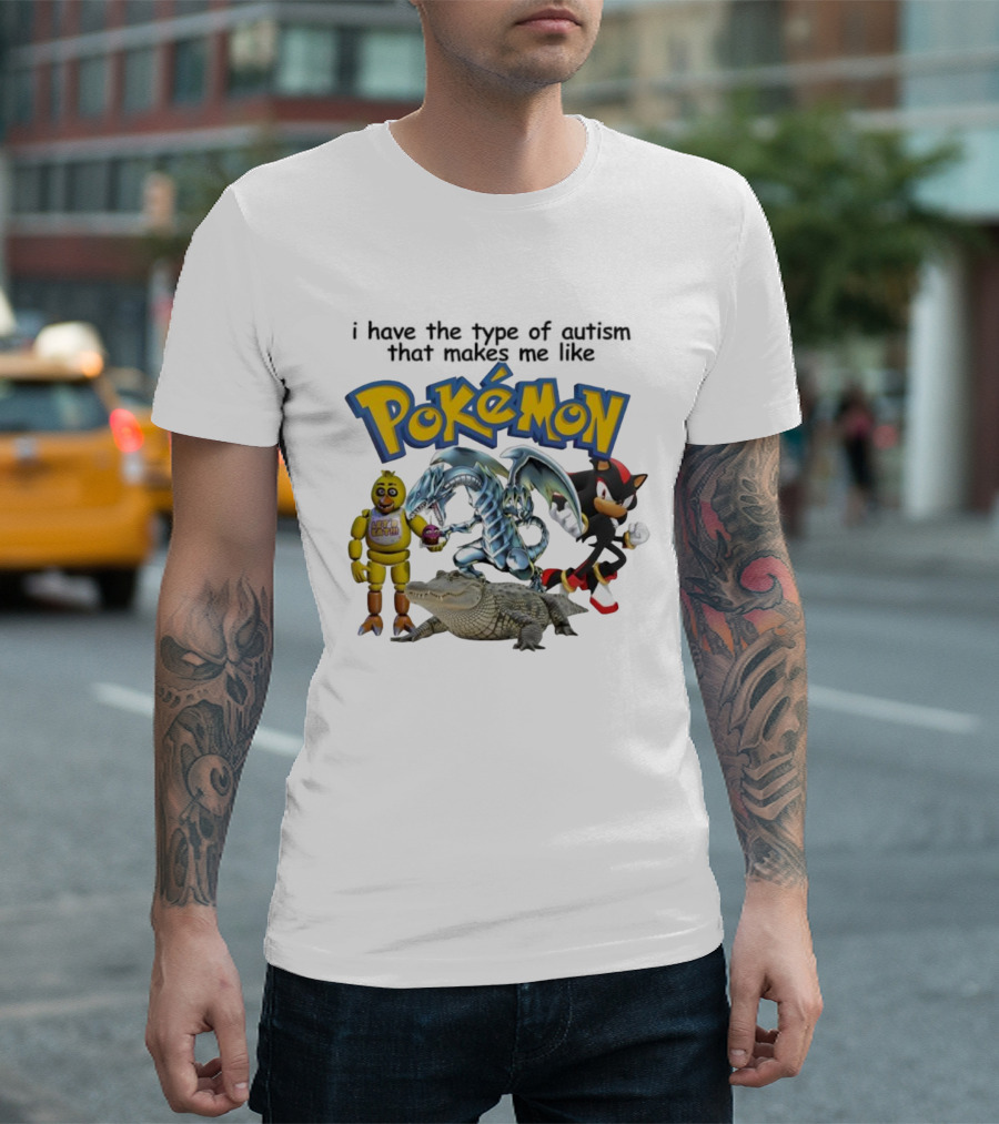 I Have The Type Of Autism That Makes Me Like Pokémon Featuring Animatronic Blue Eyes White Dragon Shadow The Hedgehog Crocodile T-Shirt