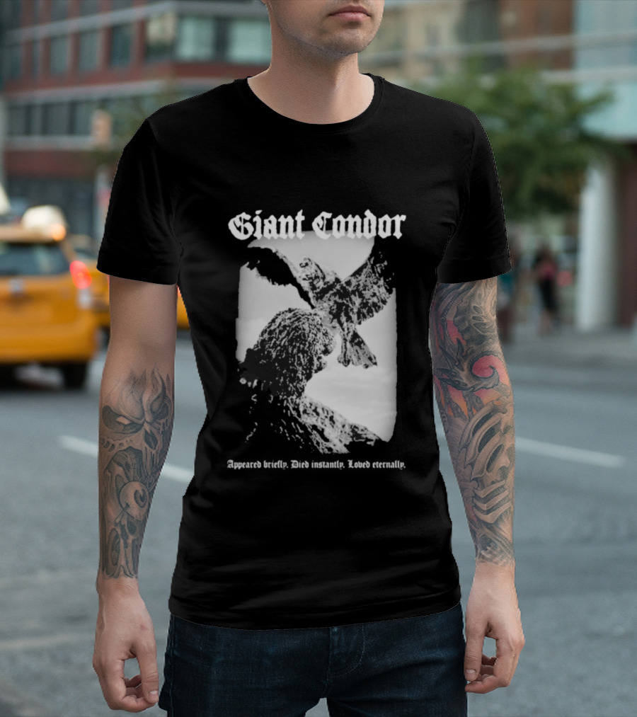 Giant Condor Godzilla Appeared Briefly Died Instantly Loved Eternally T-Shirt