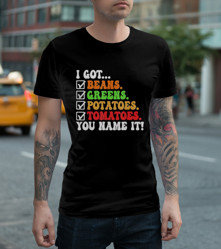 I Got Beans Greens Potatoes Tomatoes You Name It Checklist Colors T-Shirt
