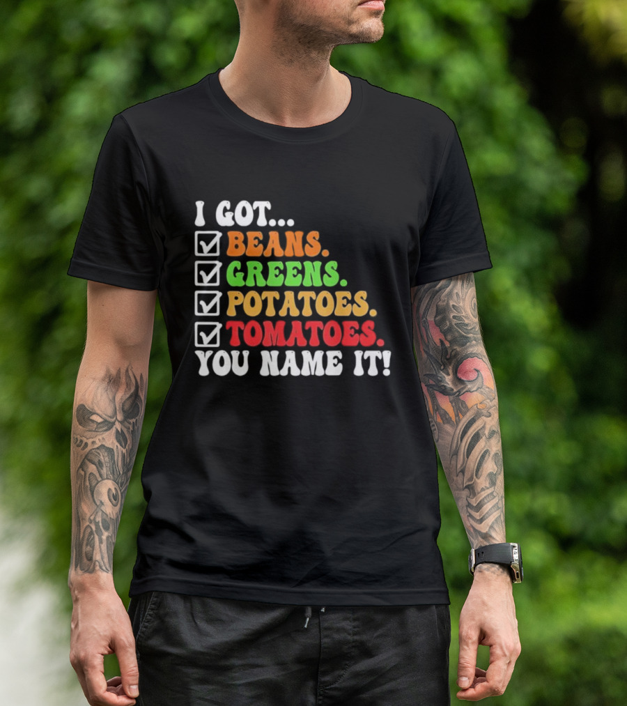 I Got Beans Greens Potatoes Tomatoes You Name It Checklist Colors T-Shirt