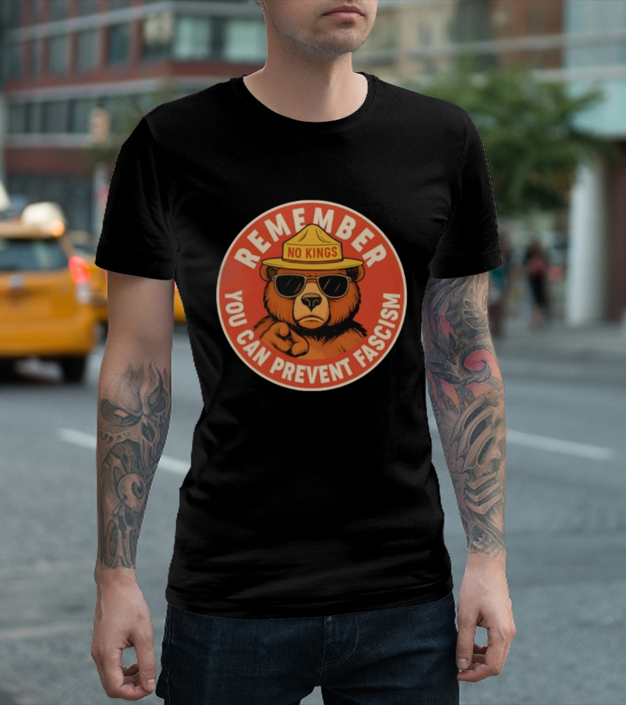 REMEMBER NO KINGS YOU CAN PREVENT FASCISM BEAR T-Shirt
