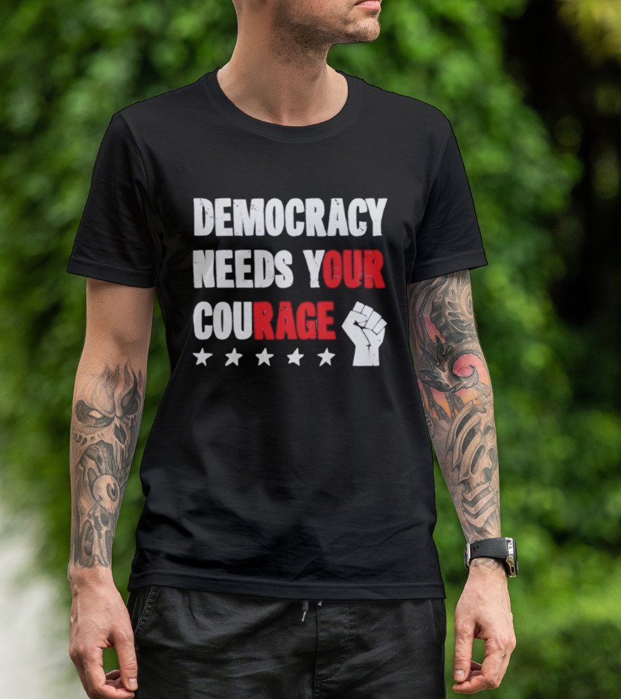Democracy Needs Your Courage Fist Raised Power And Stars T-Shirt