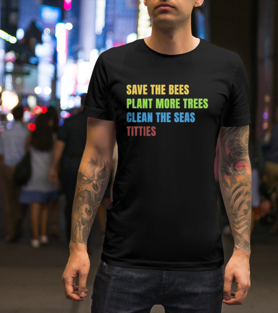 SAVE THE BEES PLANT MORE TREES CLEAN THE SEAS TITTIES VINTAGE TEXT T-Shirt