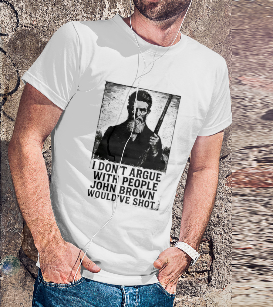I Don’t Argue With People John Brown Would’ve Shot Retro T-Shirt