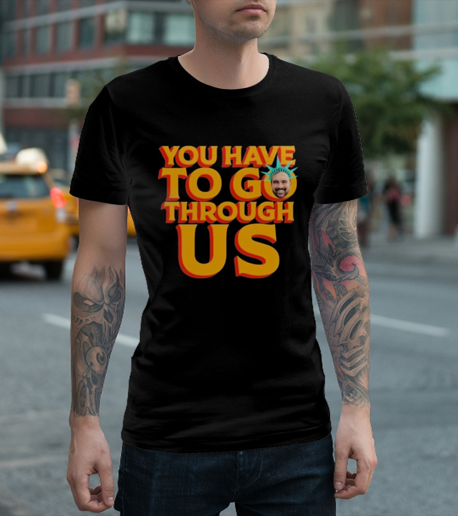 NYC Zohran Mamdani You Have To Go Through Us Statue of Liberty T-Shirt