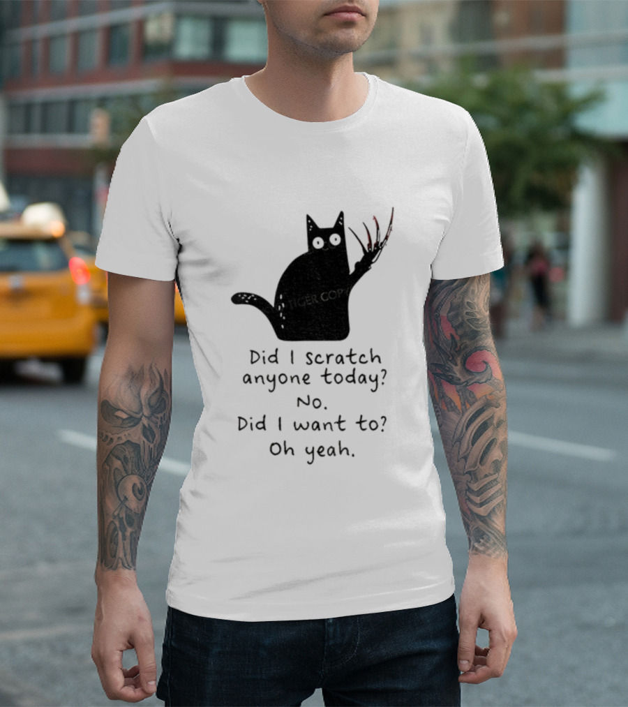 Did I Scratch Anyone Today No Did I Want To Oh Yeah Tiger Claws Cat T-Shirt
