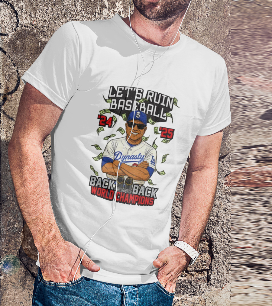 Let's Ruin Baseball Dynasty Back To Back World Champions 2024 2025 T-Shirt