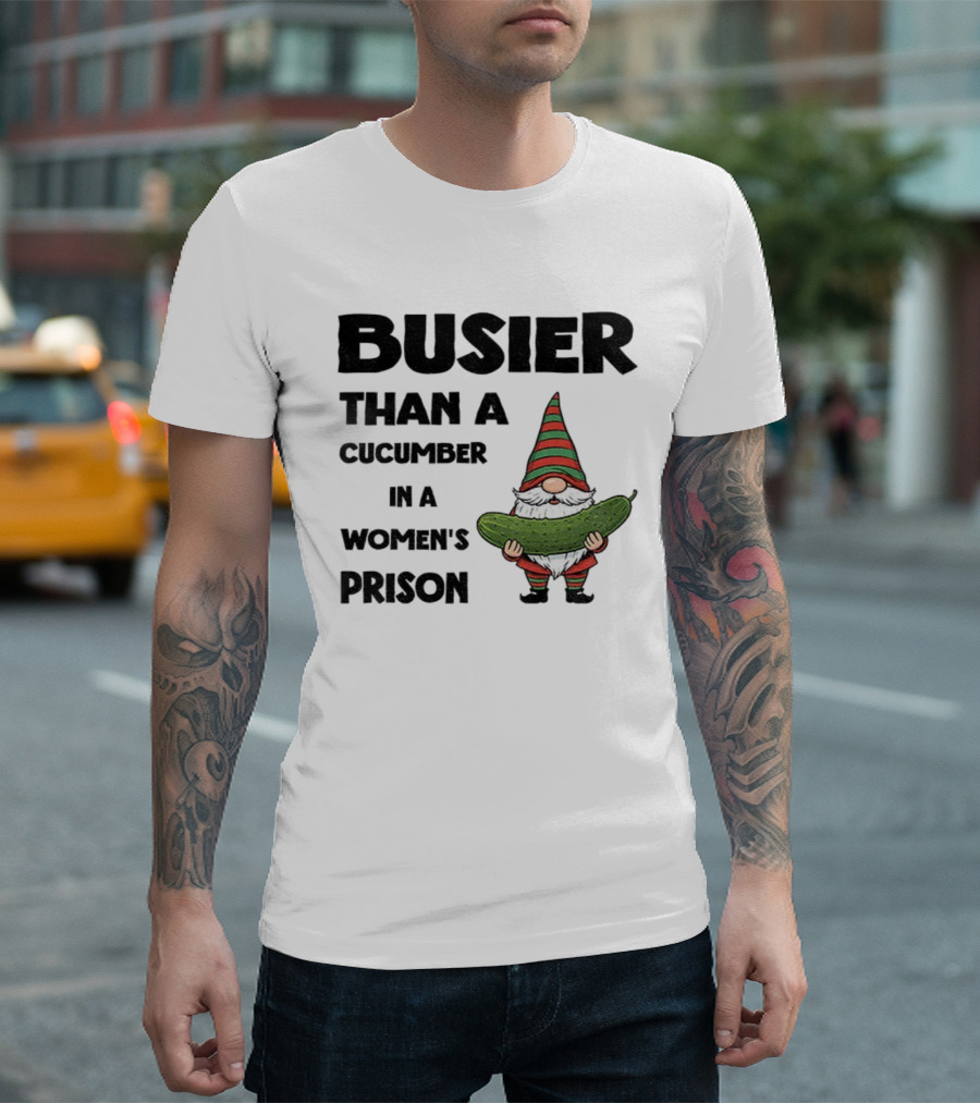 Gnome Holding Cucumber Busier Than A Cucumber In A Women’s Prison T-Shirt