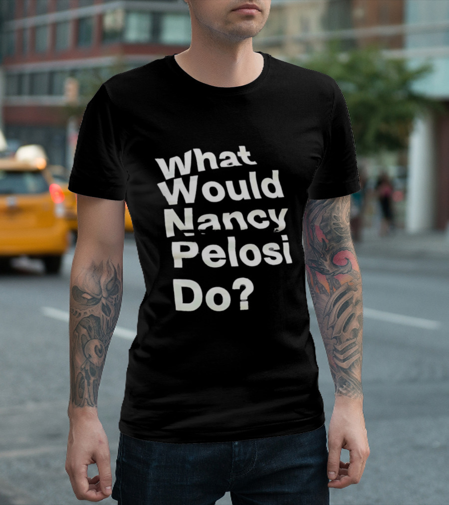 What Would Nancy Pelosi Do? Iconic Quote Statement T-Shirt