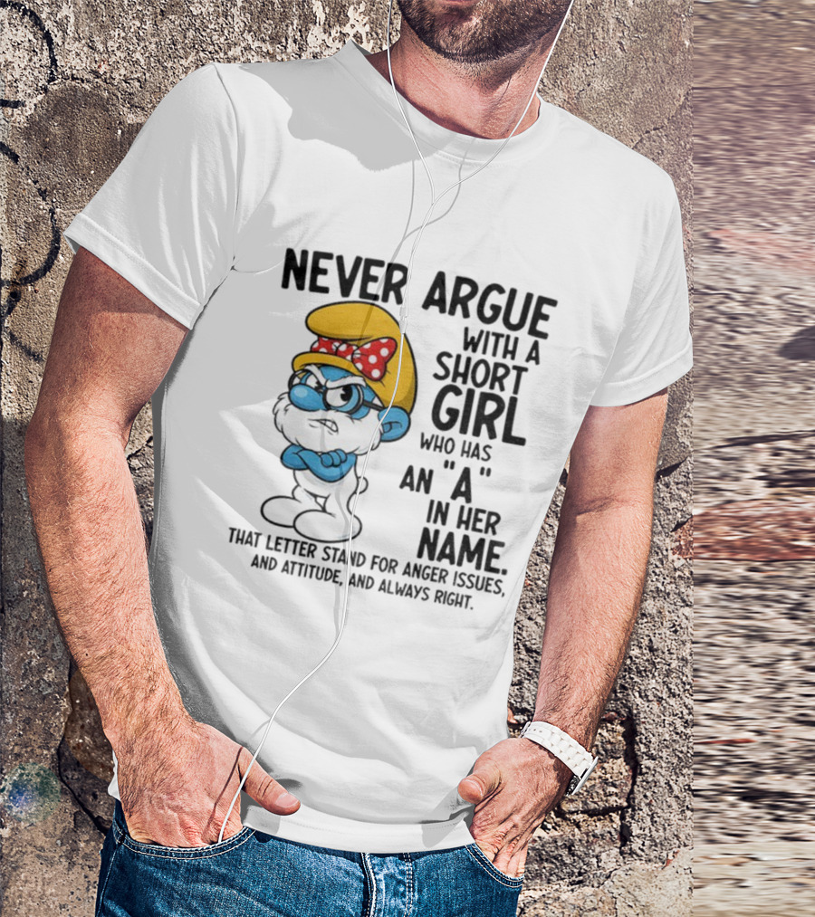 Never Argue With A Short Girl Smurf Letter A In Her Name Anger Issues T-Shirt