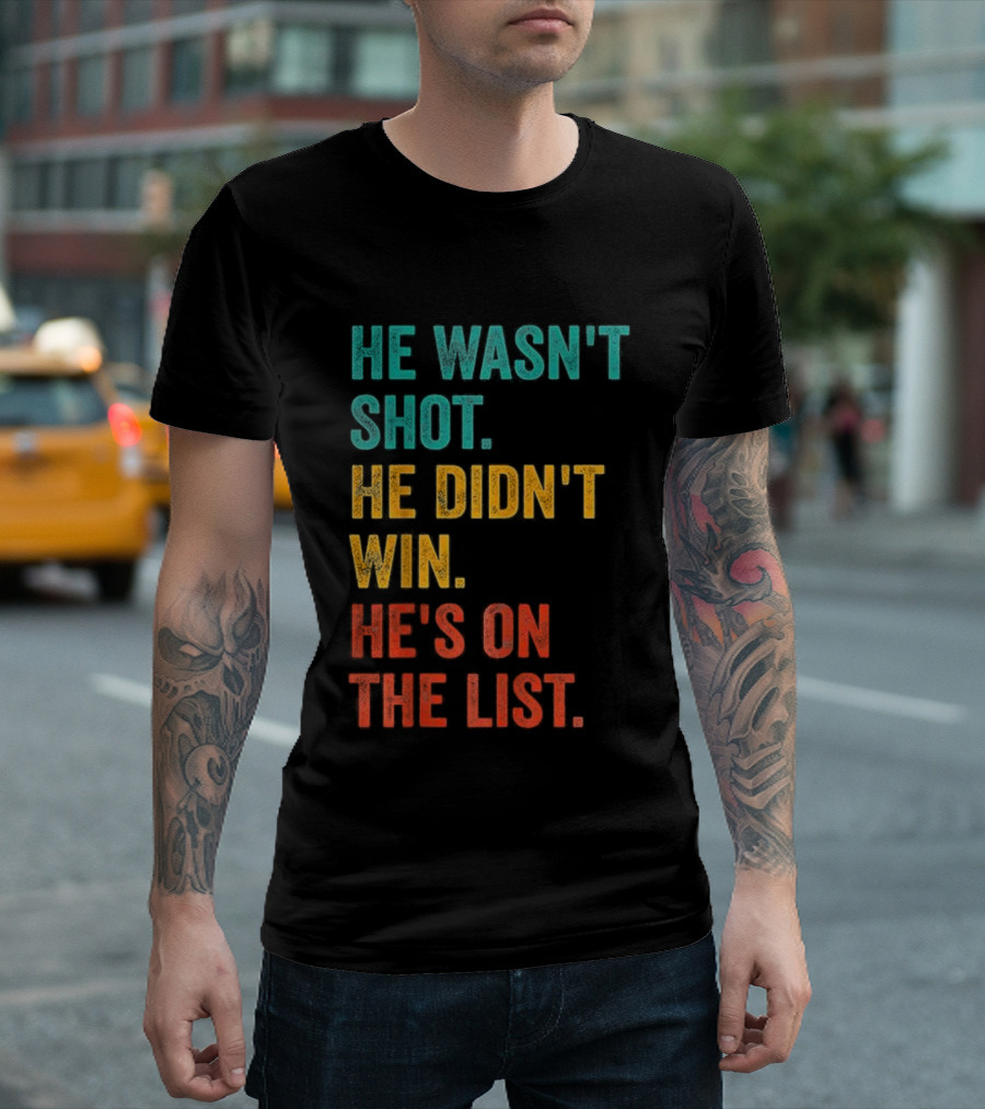 He Wasn't Shot He Didn't Win He's On The List Bold Text Design T-Shirt