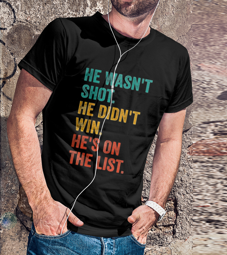 He Wasn't Shot He Didn't Win He's On The List Bold Text Design T-Shirt