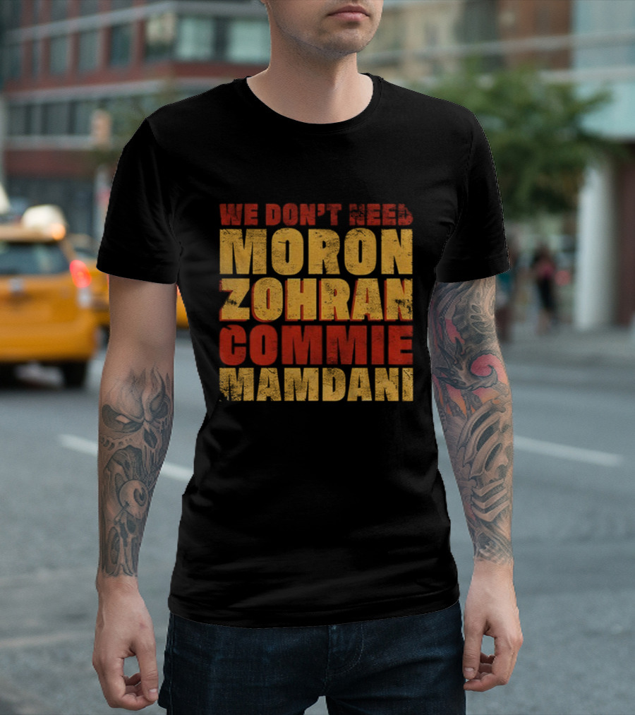 Zohran Mamdani We Don’t Need Moron Zohran Commie Mamdani T-Shirt